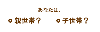 あなたは親世帯？子世帯？